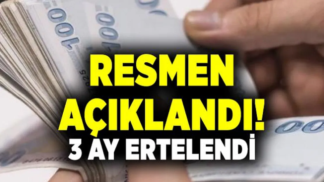 Resmen açıklandı! O borçlar 3 ay ertelendi