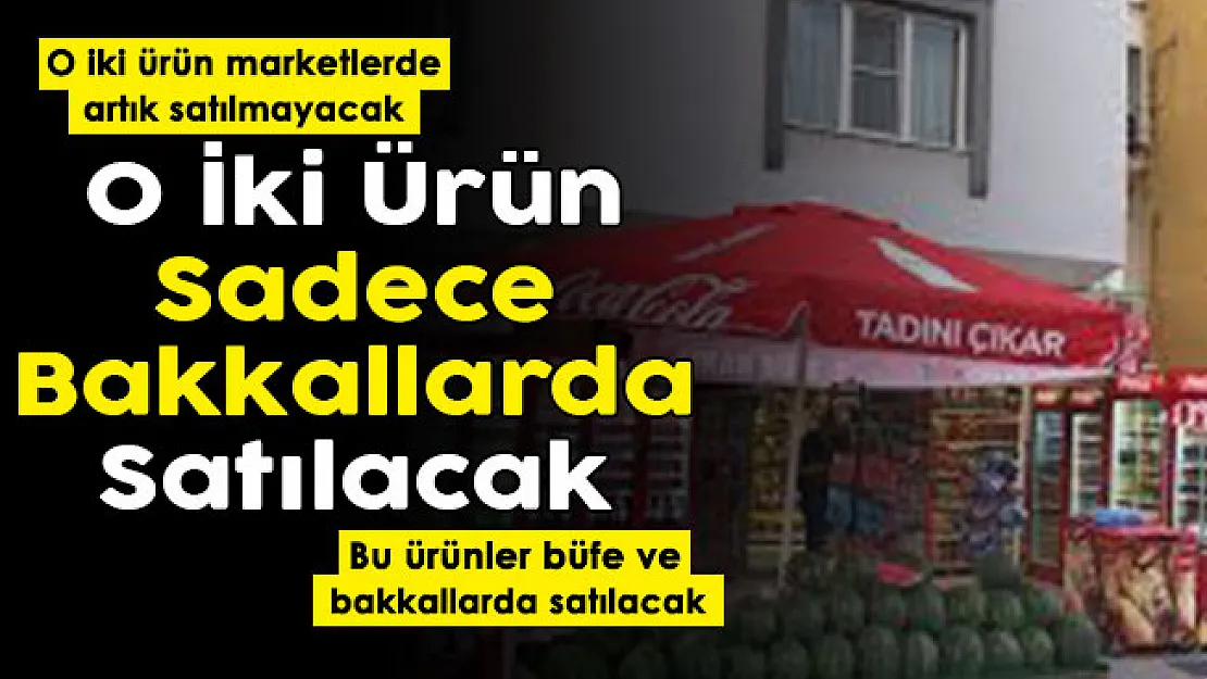 Resmen duyuruldu: Her şey değişiyor! O iki ürün artık marketlerde değil büfe ve bakkallarda satılacak