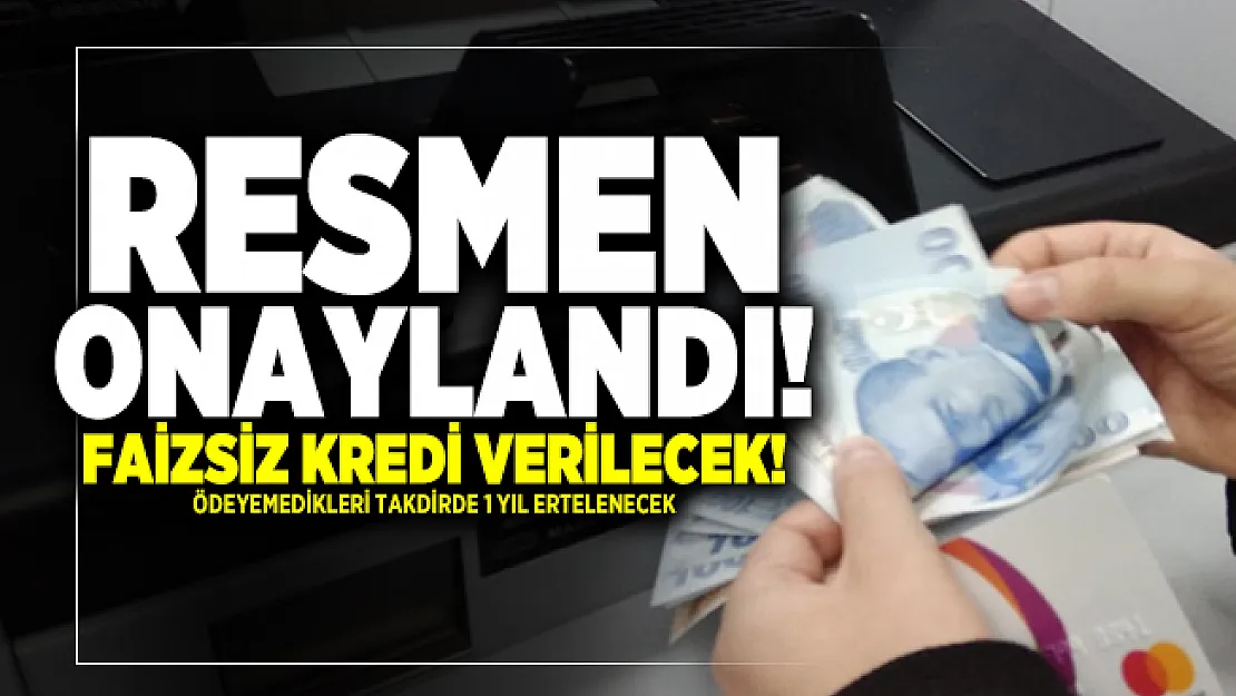 Resmen onaylandı! Faizsiz kredi verilecek! Ödeyemedikleri takdirde 1 yıl ertelenecek