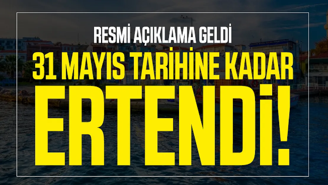 Resmi açıklama geldi: 31 Mayıs tarihine kadar ertendi!