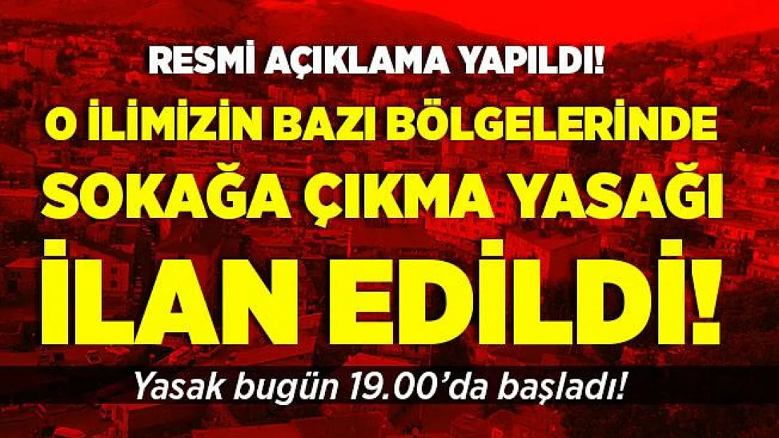 Resmi açıklama geldi! O ilimizin bazı bölgelerinde sokağa çıkma yasağı ilan edildi! Yasak 19.00'da başladı! İkinci bir emre kadar devam edecek!