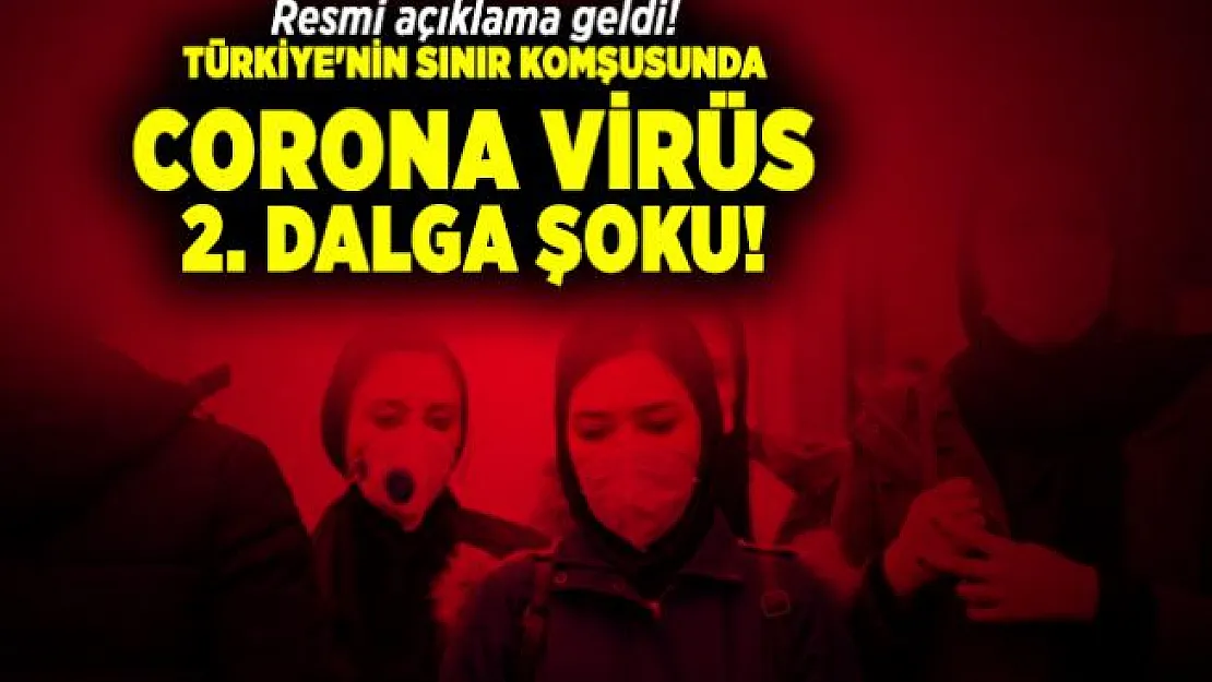 Resmi açıklama geldi! Türkiye'nin sınır komşusunda ikinci corona virüs dalga şoku!