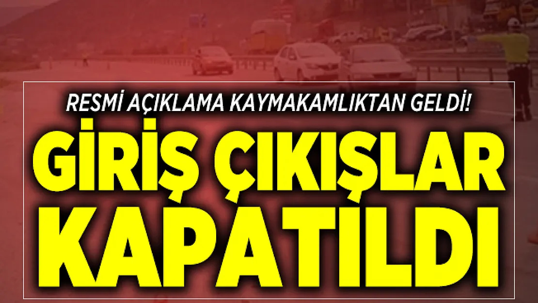 Resmi açıklama Kaymakamlıktan geldi! Giriş Çıkışlar kapatıldı