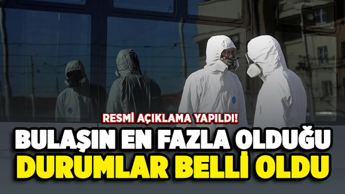 Resmi açıklama yapıldı: Bulaşın en çok olduğu durumlar belli oldu