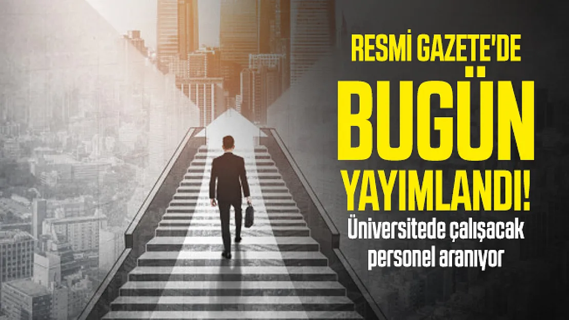 Resmi Gazete'de bugün yayımlandı! Üniversitede çalışacak personel aranıyor