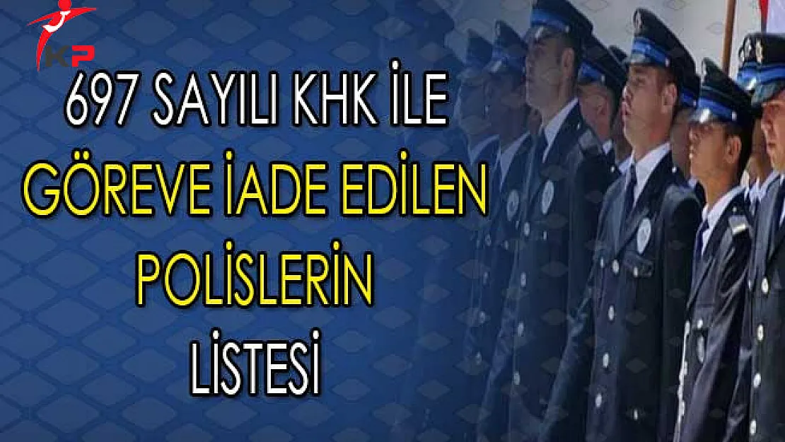 Resmi Gazete'de Yayımlanan 697 Sayılı KHK İle Göreve İade Edilen Polislerin Tam Listesi