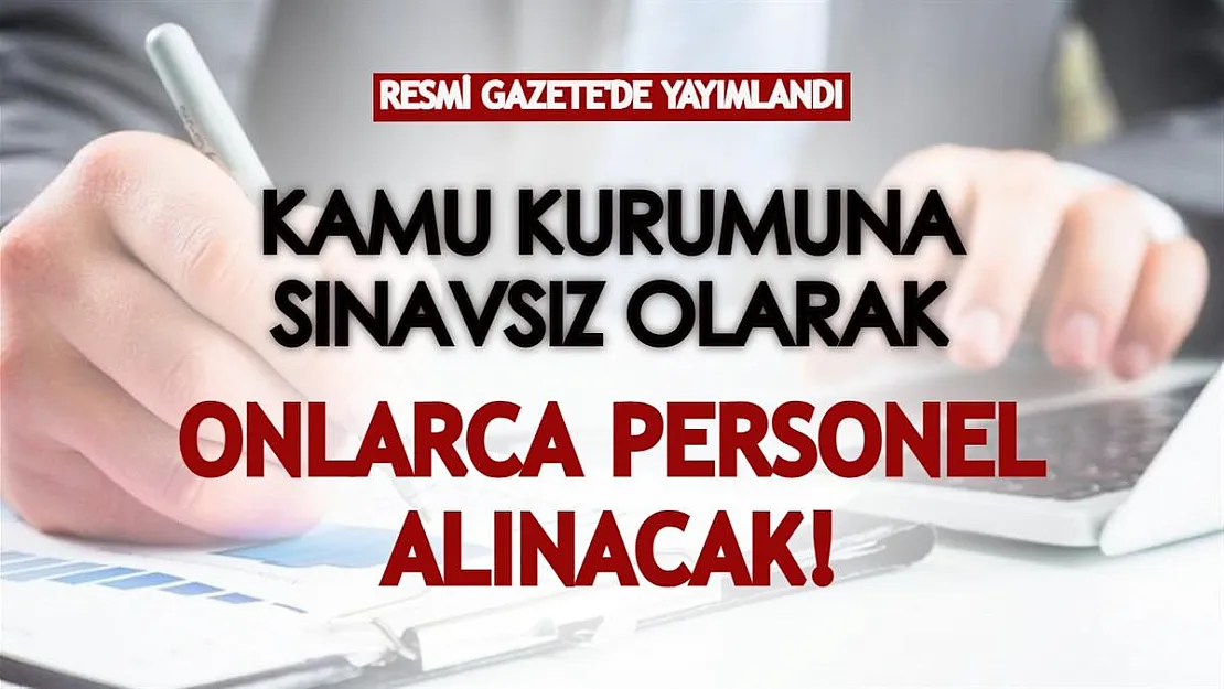 Resmi Gazete'de yayımlanarak açıklandı: Kamu kurumu bünyesine sınavsız personel alınacak