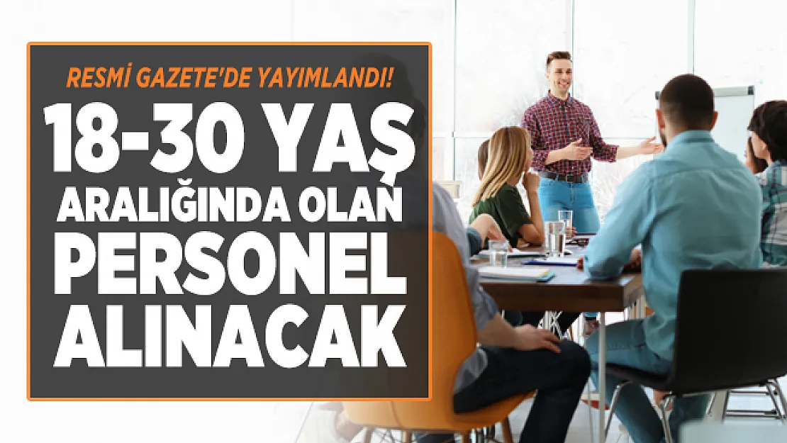 Resmi Gazete'de yayımlandı! 18-30 yaş aralığında olan erkek kadın personel alınacak