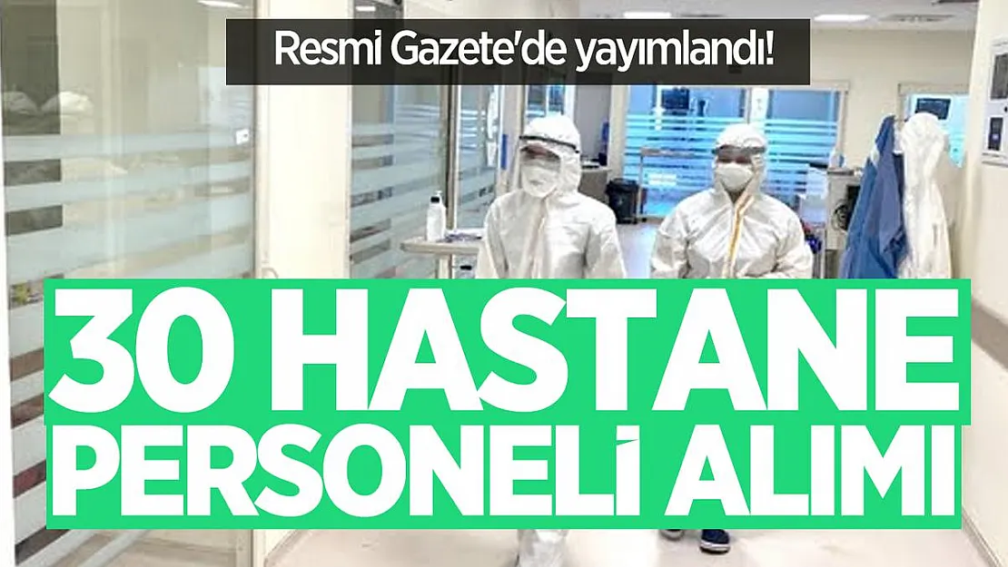Resmi Gazete'de yayımlandı! 30 hastane personeli alımı