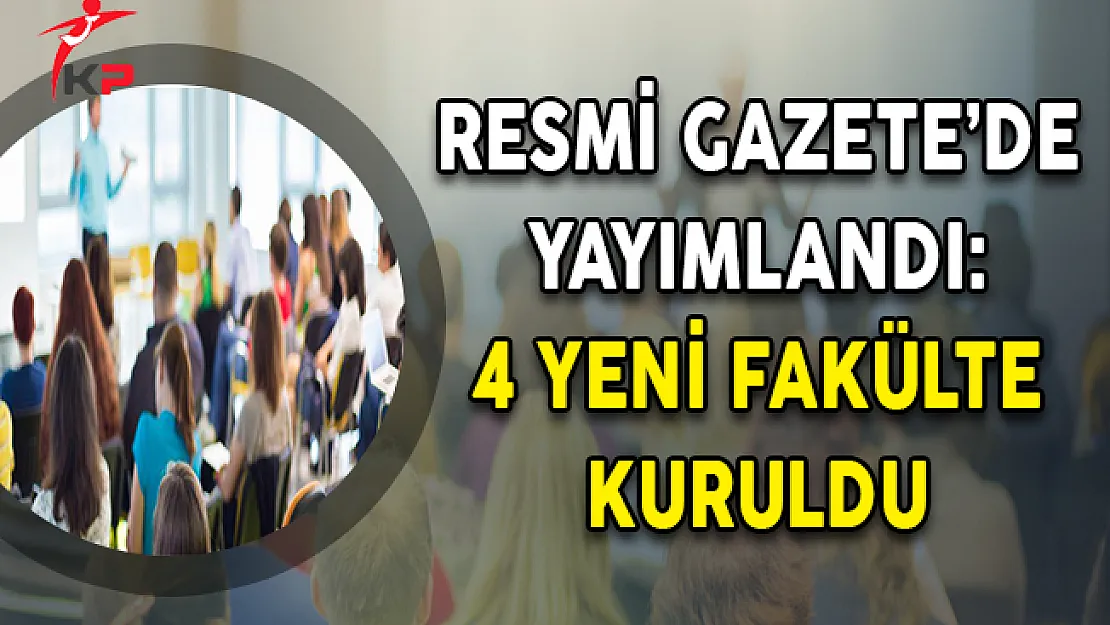 Resmi Gazete'de Yayımlandı: 4 Yeni Fakülte Kuruldu