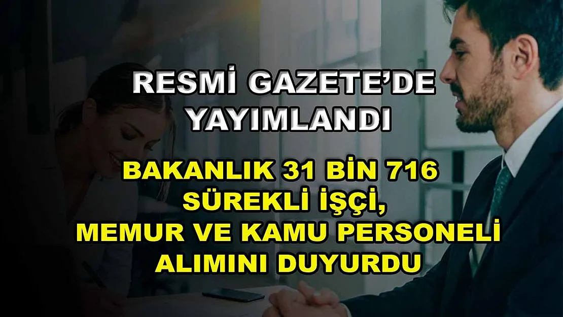 Resmi Gazete'de yayımlandı: Bakanlık 31 bin 716 sürekli işçi, memur ve kamu personeli alımını duyurdu