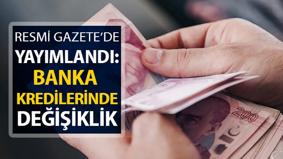 Resmi Gazete'de Yayımlandı: Banka Kredilerinde Önemli Değişiklik