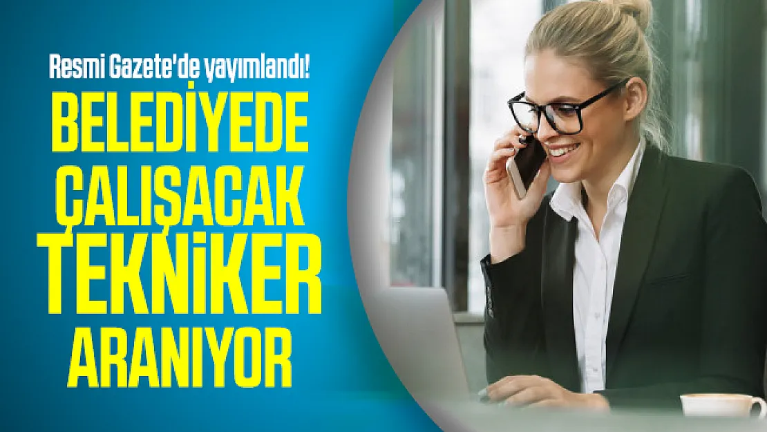 Resmi Gazete'de yayımlandı! Belediyede çalışacak tekniker aranıyor