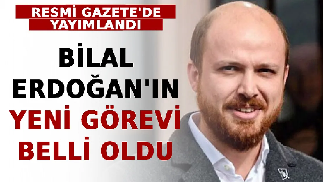 Resmi Gazete'de Yayımlandı! Bilal Erdoğan'ın Yeni Görevi Belli Oldu