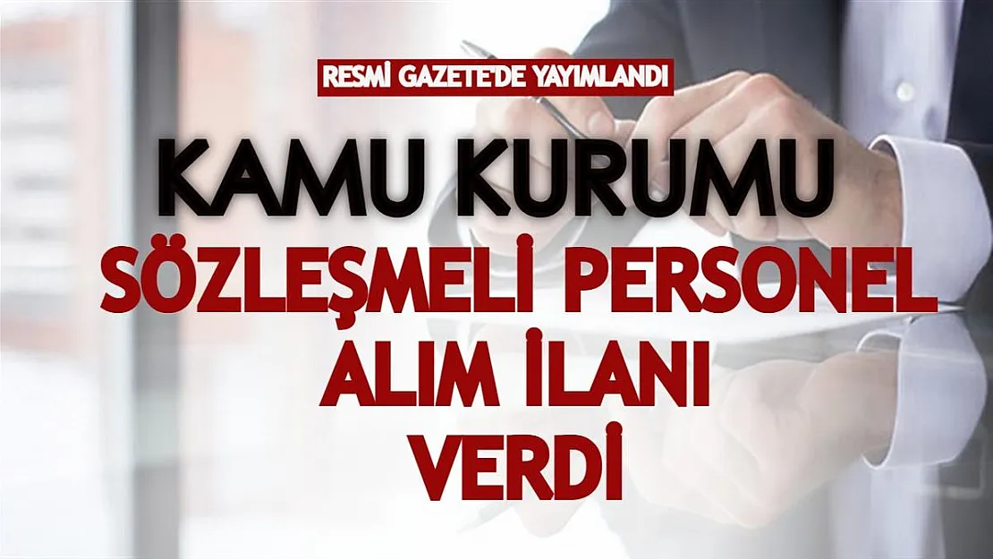 Resmi Gazete'de yayımlandı! Kamu kurumu sözleşmeli personel alım ilanı verdi