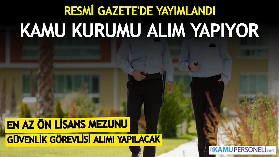 Resmi Gazete'de yayımlandı! Kamuya en az ön lisans mezunu kadın erkek güvenlik görevlileri alınacak