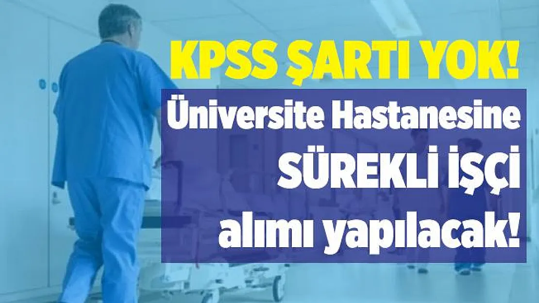 Resmi Gazete'de yayımlandı! Üniversite Hastanesi'ne KPSS şartsız sürekli işçi alımı yapılacak! 35 yaşını tamamlamayanlar başvurabilir!