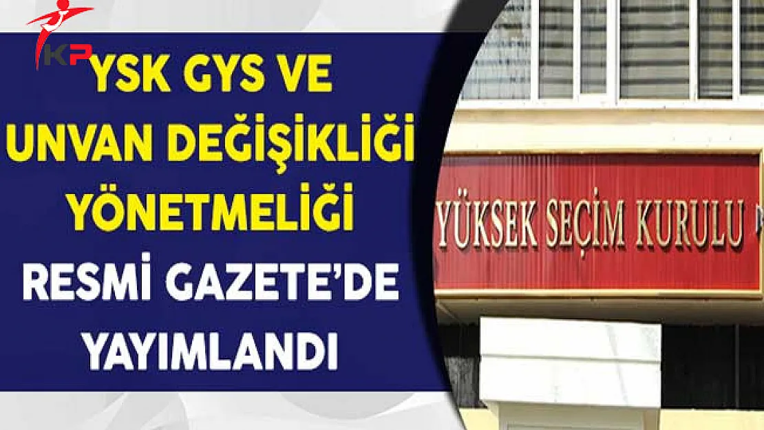 Resmi Gazete'de Yayımlandı: YSK Personeli GYS ve Unvan Değişikliği Yönetmeliği