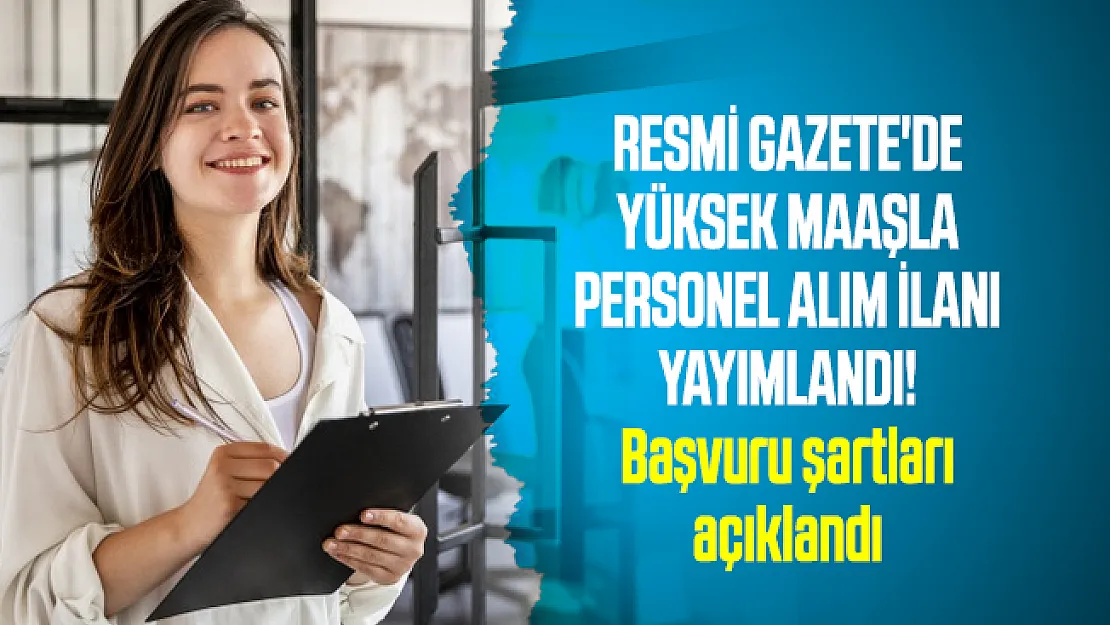 Resmi Gazete'de yüksek maaşla personel alım ilanı yayımlandı! Başvuru şartları açıklandı