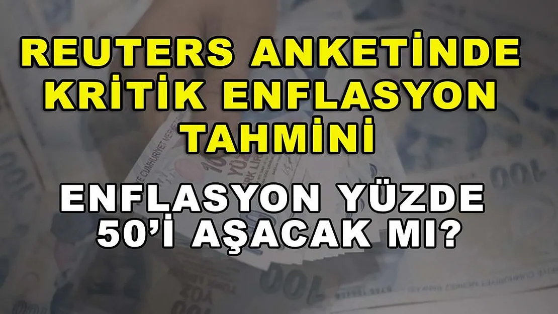 Reuters anketinde kritik enflasyon tahmini: Enflasyon yüzde 50'i aşacak mı?