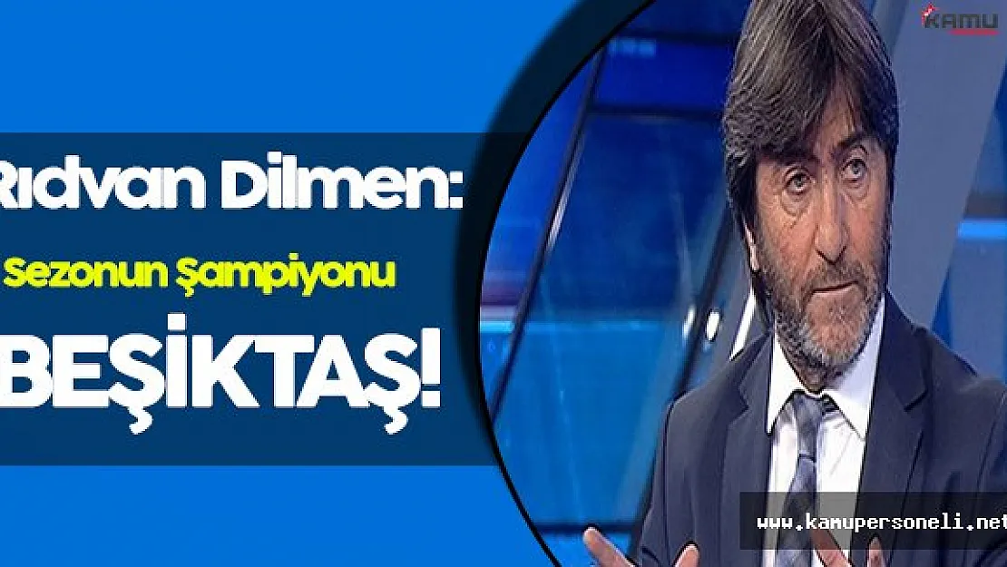 Rıdvan Dilmen: " Sezonun Şampiyonu Beşiktaş "