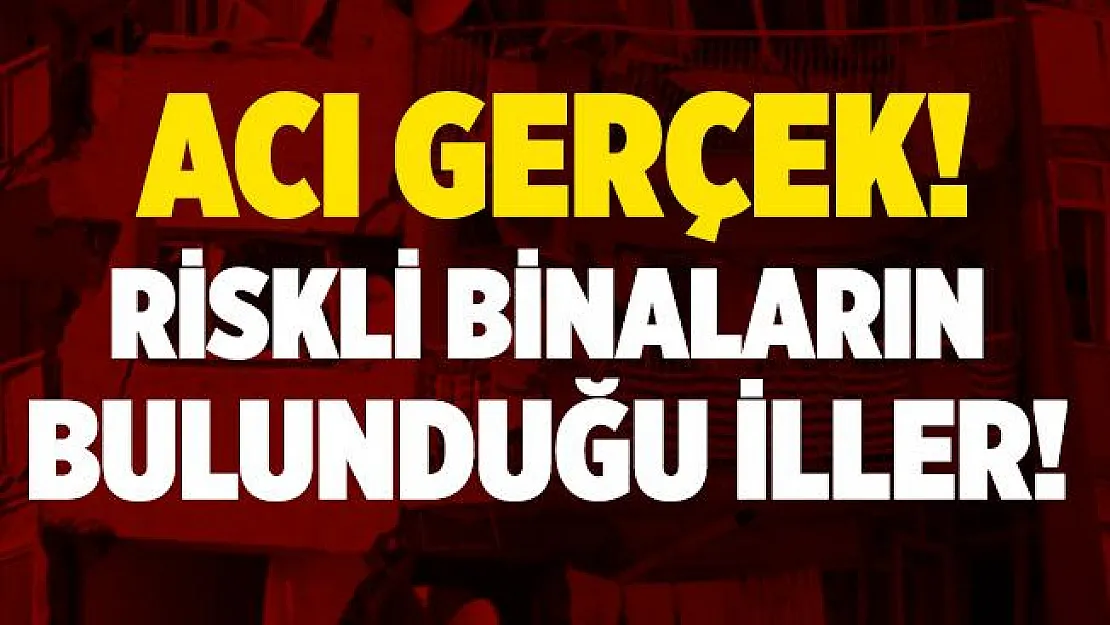 Riskli binalar hangi illerde? Riskli binaların bulunduğu iller!