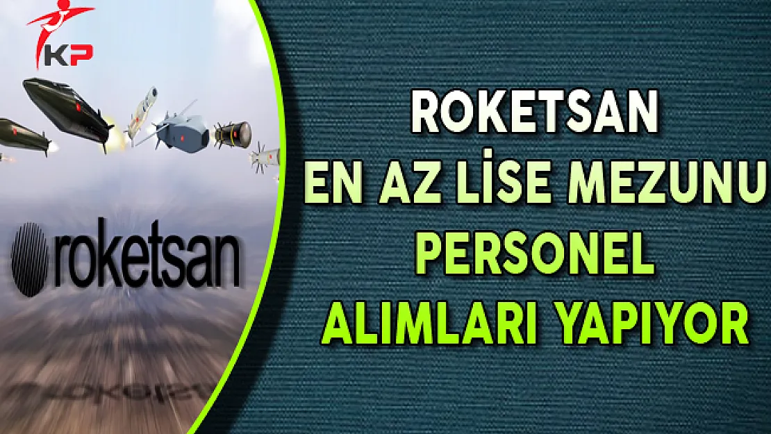 Roketsan En Az Lise Mezunu Çok Sayıda Personel Alıyor (Eylül 2017)