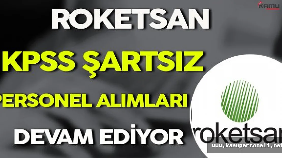 Roketsan KPSS Şartsız Personel Alımlarına Devam Ediyor
