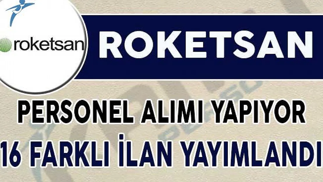 ROKETSAN Personel Alımı Yapıyor: 16 Farklı İlan Yayımlandı