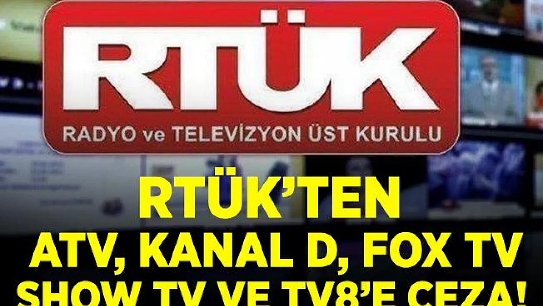 RTÜK'ten ATV, Kanal D, Show TV, TV8 ve FOX TV'ye ceza!