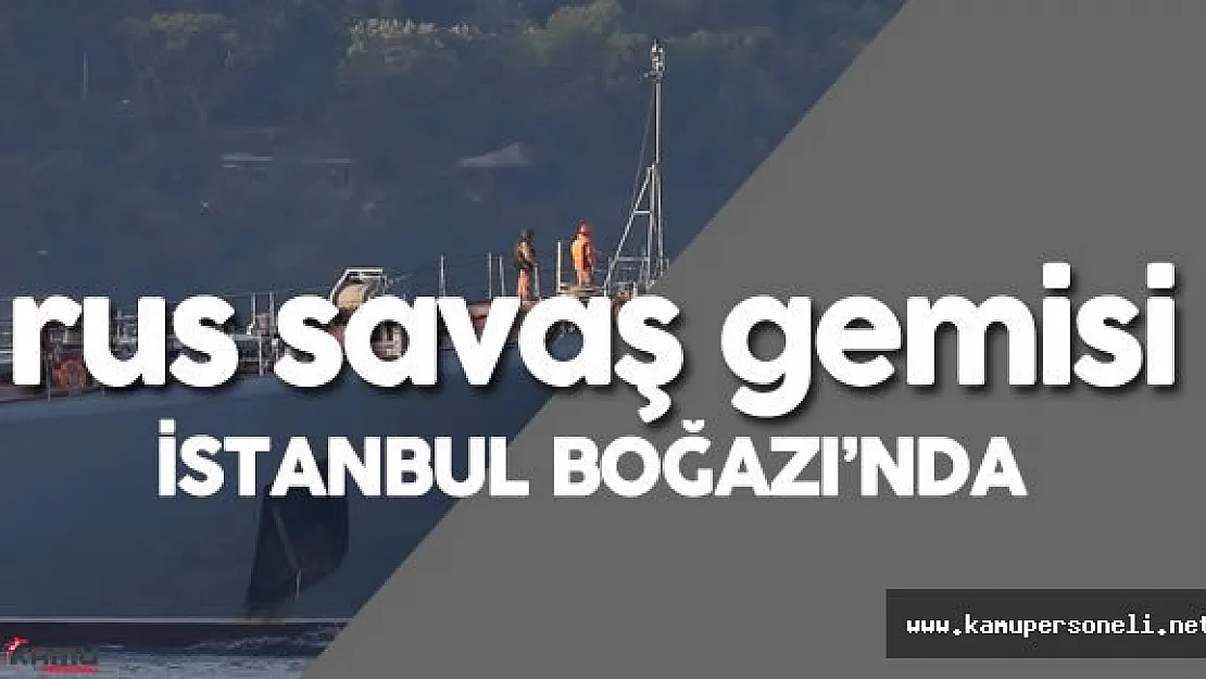 Rus Savaş Gemisi İstanbul Boğazı'ndan Geçti