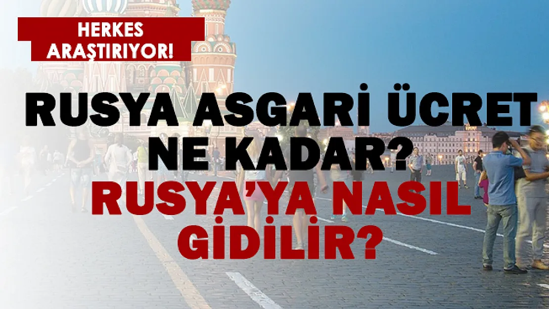 Rusya asgari ücret rakamlarını duyanlar gitmek istiyor! Rusya asgari ücret kaç dolar? Rusya'ya nasıl gidilir?
