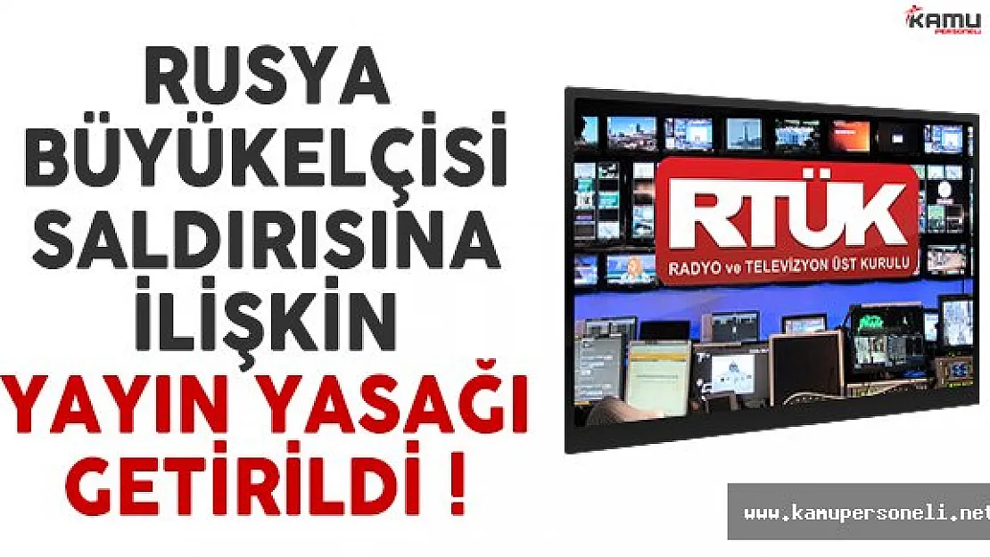 Rusya Büyükelçisi saldırısına ilişkin geçici yasın yasağı getirildi