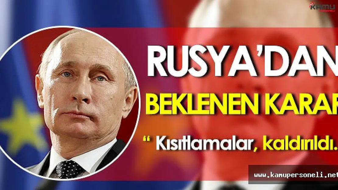 Rusya' dan Beklenen Haber: Kısıtlamalar Kaldırıldı!