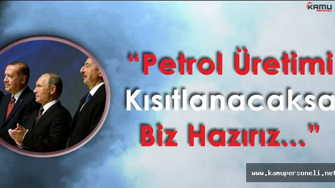 Rusya Devlet Başkanı :" Petrol Üretimi Kısıtlanacaksa ! Biz Buna Hazırız"
