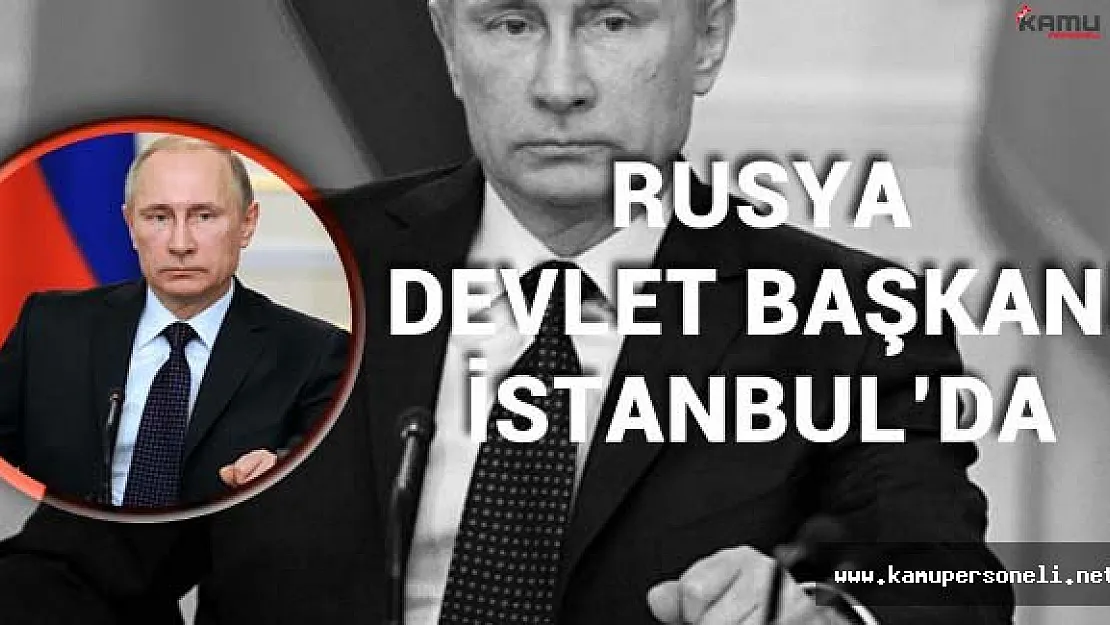 Rusya Devlet Başkanı Putin İstanbul'da