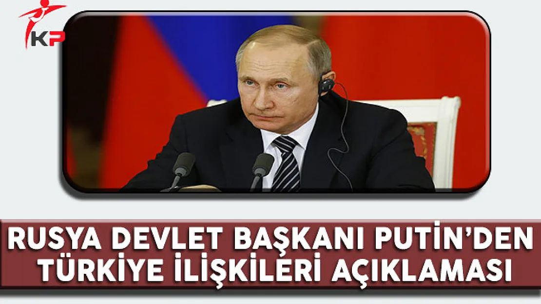Rusya Devlet Başkanı Putin'den Türkiye İlişkileri Açıklaması