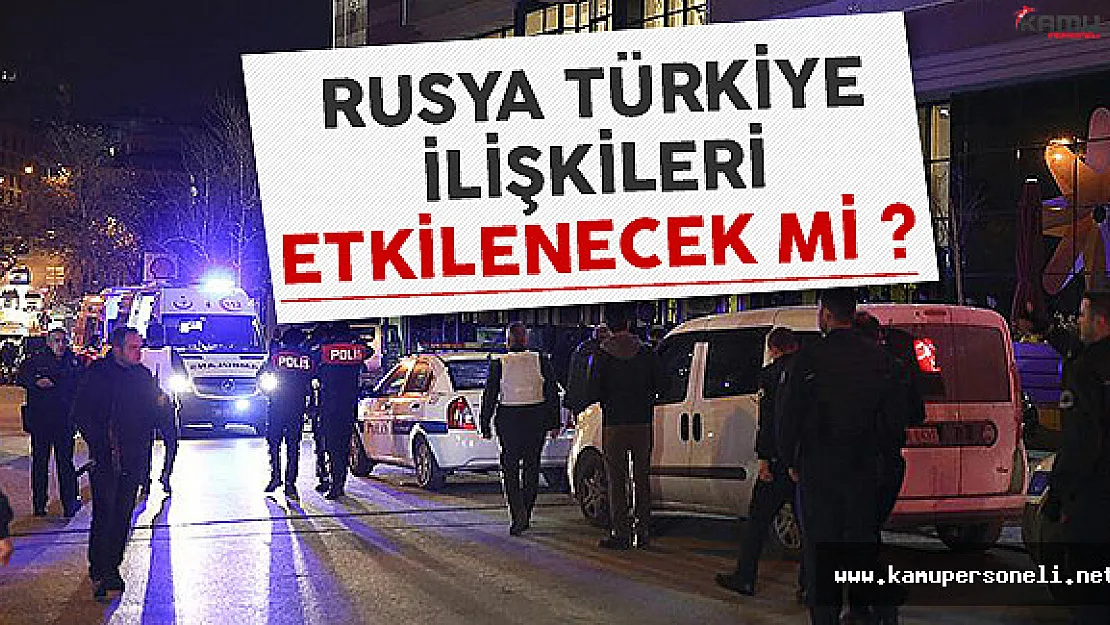 Rusya ve Türkiye ilişkileri olumsuz etkilenecek mi? İşte beklenen açıklama
