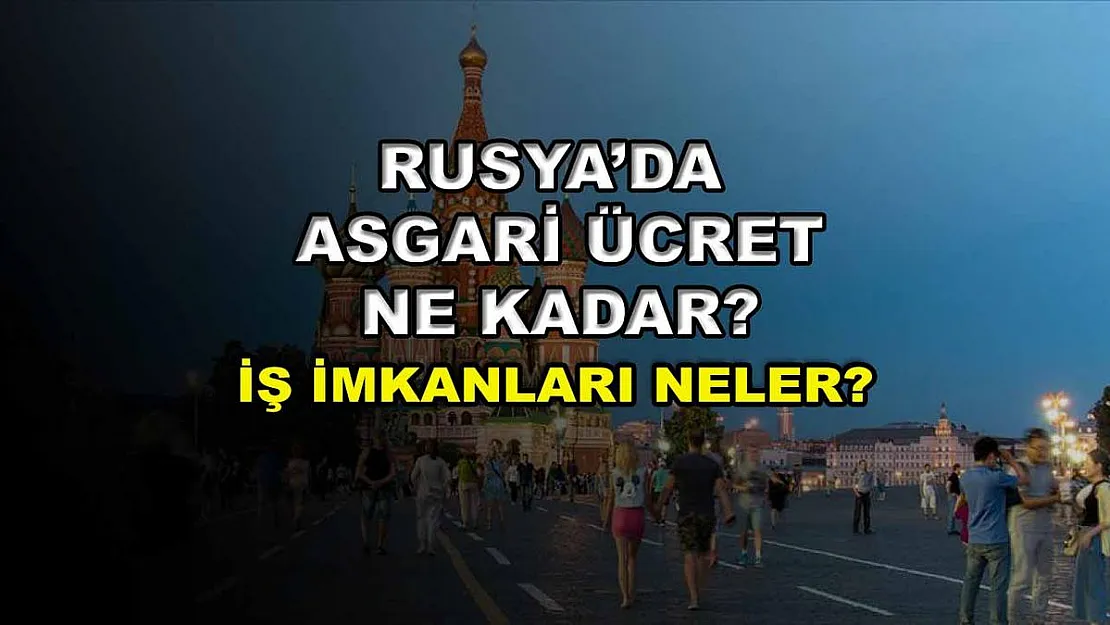 Rusya'da Asgari Ücret Ne Kadar? İş İmkanları Neler?