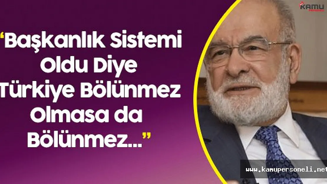 Saadet Partisi Genel Başkanı " Başkanlık Sistemine İtirazımız Olmaz"