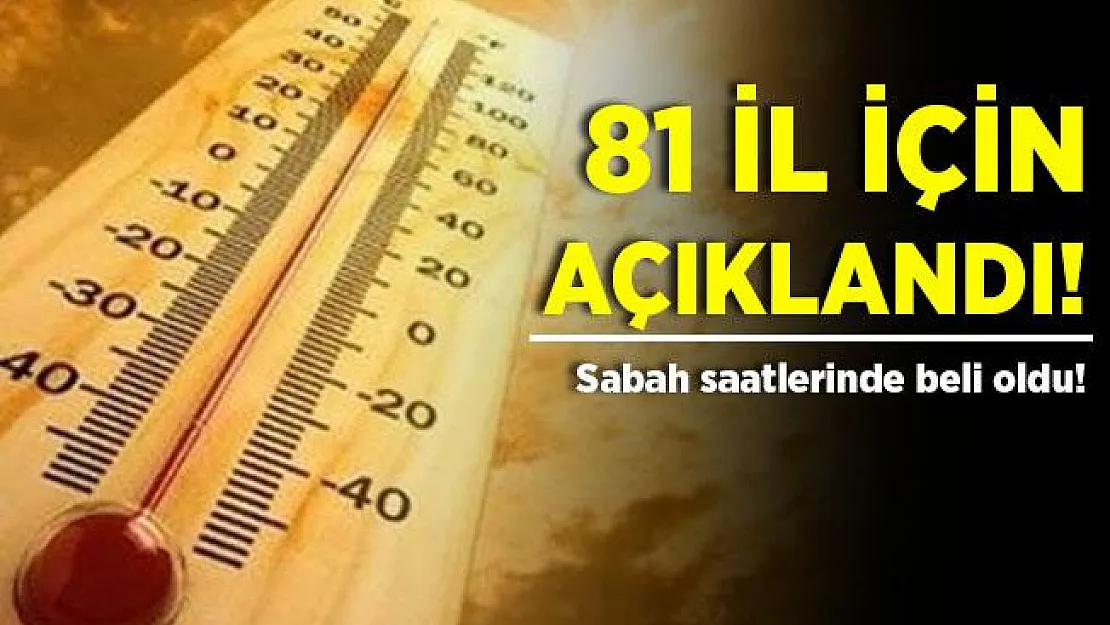 Sabah saatlerinde 81 il için açıklandı! O bölgede yaşayanlar dikkat!