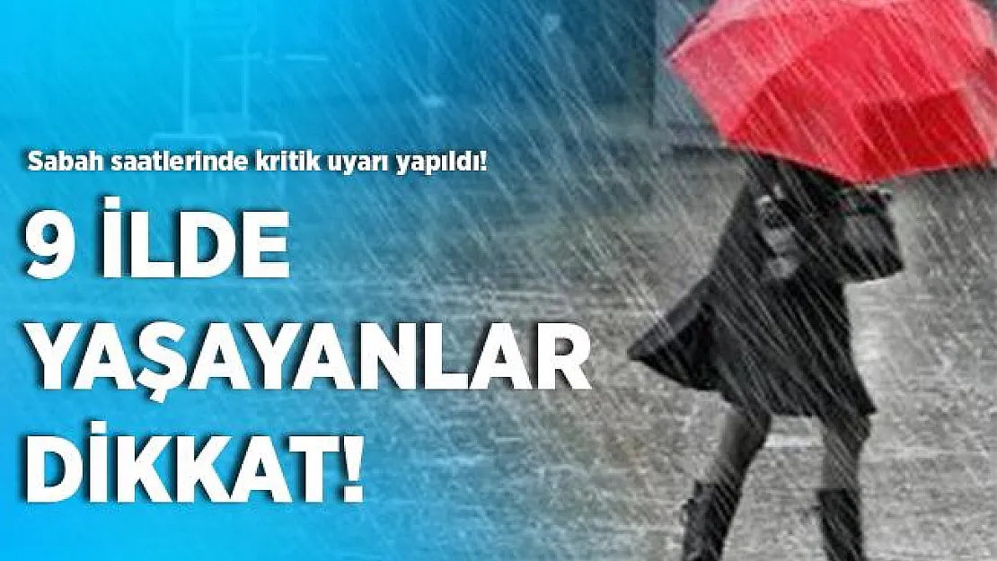 Sabah saatlerinde kritik uyarı yapıldı! 9 ilde yaşayanlar hemen önleminizi alın!