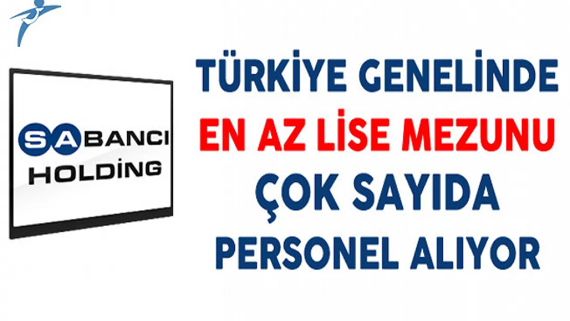 Sabancı Holding Türkiye Genelinde En Az Lise Mezunu Çok Sayıda Personel Alıyor