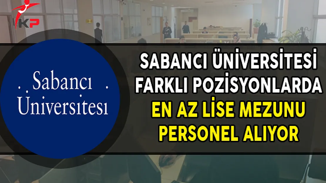 Sabancı Üniversitesi En Az Lise Mezunu Personel Alımları Yapıyor