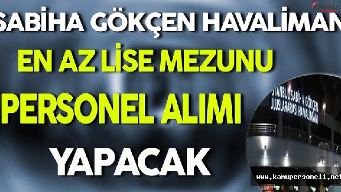 Sabiha Gökçen Havalimanı En Az Lise Mezunu Personel Alacak
