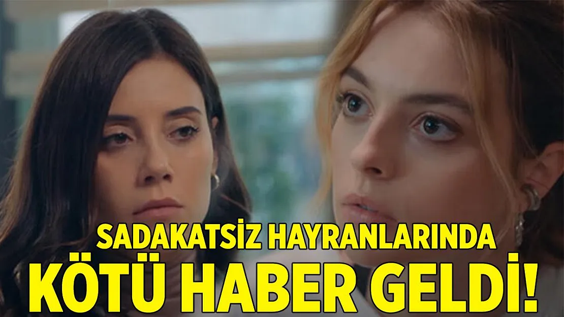 Sadakatsiz dizisi hayranlarına kötü haber geldi!