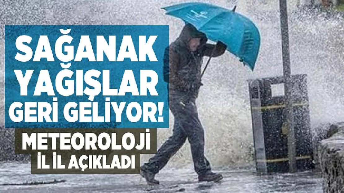 Sağanak Yağışlar geri geliyor! Meteoroloji il il açıkladı