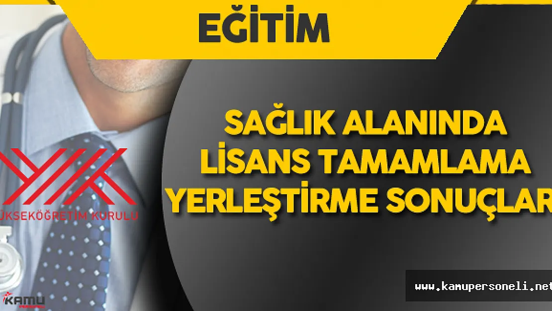 Sağlık Alanında Lisans Tamamlama Yerleştirme Sonuçları Açıklandı