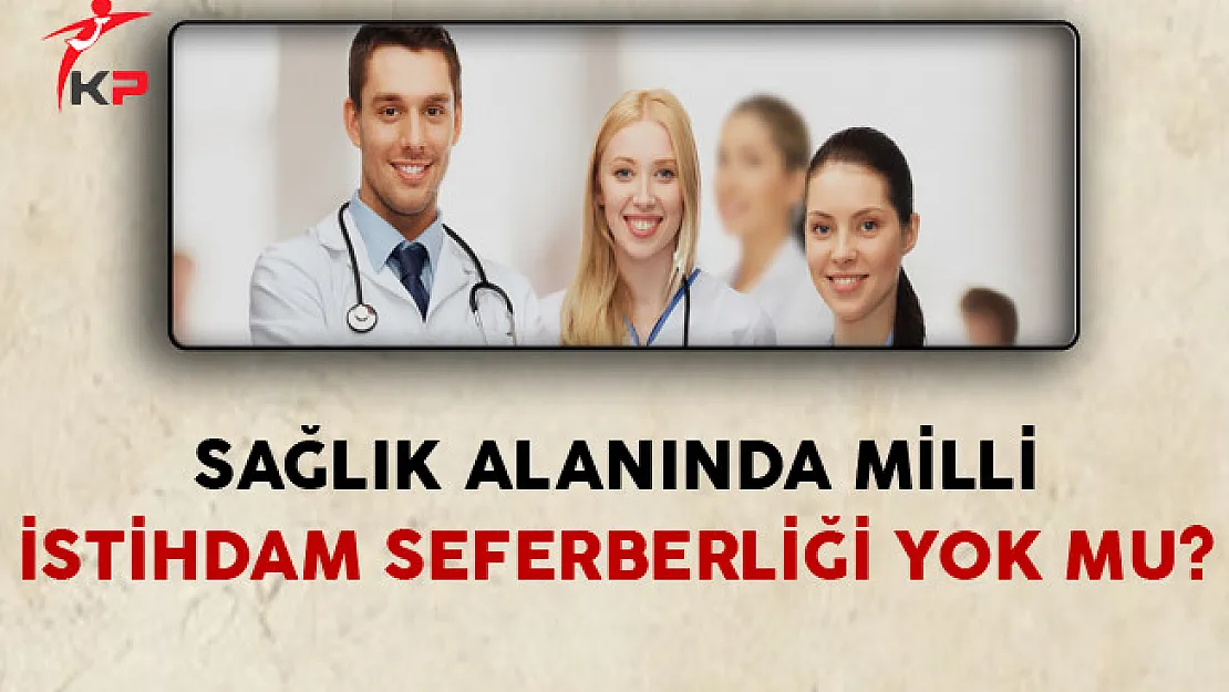 Sağlık Alanında Milli İstihdam Seferberliği Yok Mu?