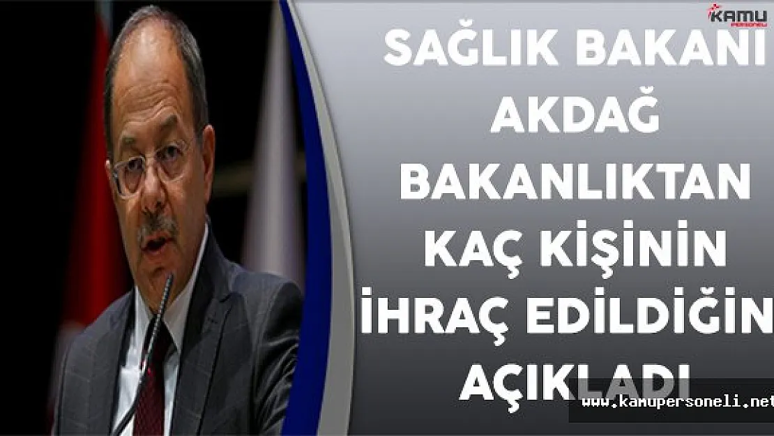 Sağlık Bakanı Akdağ Bakanlık Bünyesinde Kaç Kişinin Memuriyetten Çıkarıldığını Açıkladı
